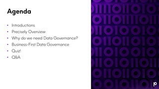Agenda
• Introductions
• Precisely Overview
• Why do we need Data Governance?
• Business-First Data Governance
• Quiz!
• Q&A
 