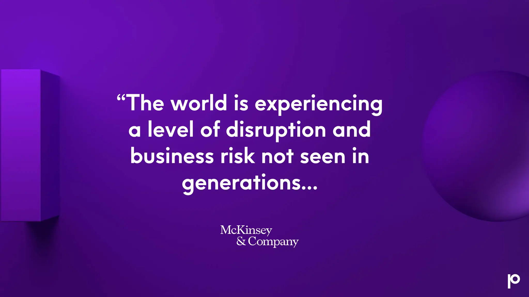 “The world is experiencing
a level of disruption and
business risk not seen in
generations…
 