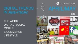 2016
THE WORK
DIGITAL--SOCIAL
MOBILE
E-COMMERCE
LIFESTYLE
IN Asia-Pacific
DIGITAL TRENDS APRIL/MAY
 