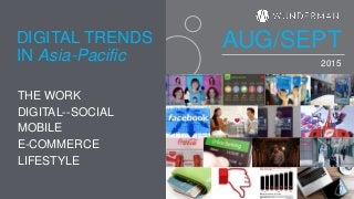 2015
THE WORK
DIGITAL--SOCIAL
MOBILE
E-COMMERCE
LIFESTYLE
IN Asia-Pacific
DIGITAL TRENDS AUG/SEPT
 