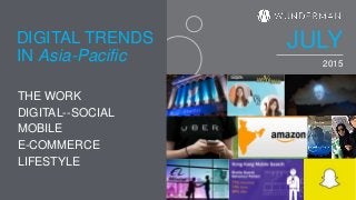2015
THE WORK
DIGITAL--SOCIAL
MOBILE
E-COMMERCE
LIFESTYLE
IN Asia-Pacific
DIGITAL TRENDS JULY
 