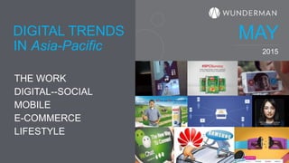 2015
THE WORK
DIGITAL--SOCIAL
MOBILE
E-COMMERCE
LIFESTYLE
IN Asia-Pacific
DIGITAL TRENDS MAY
 