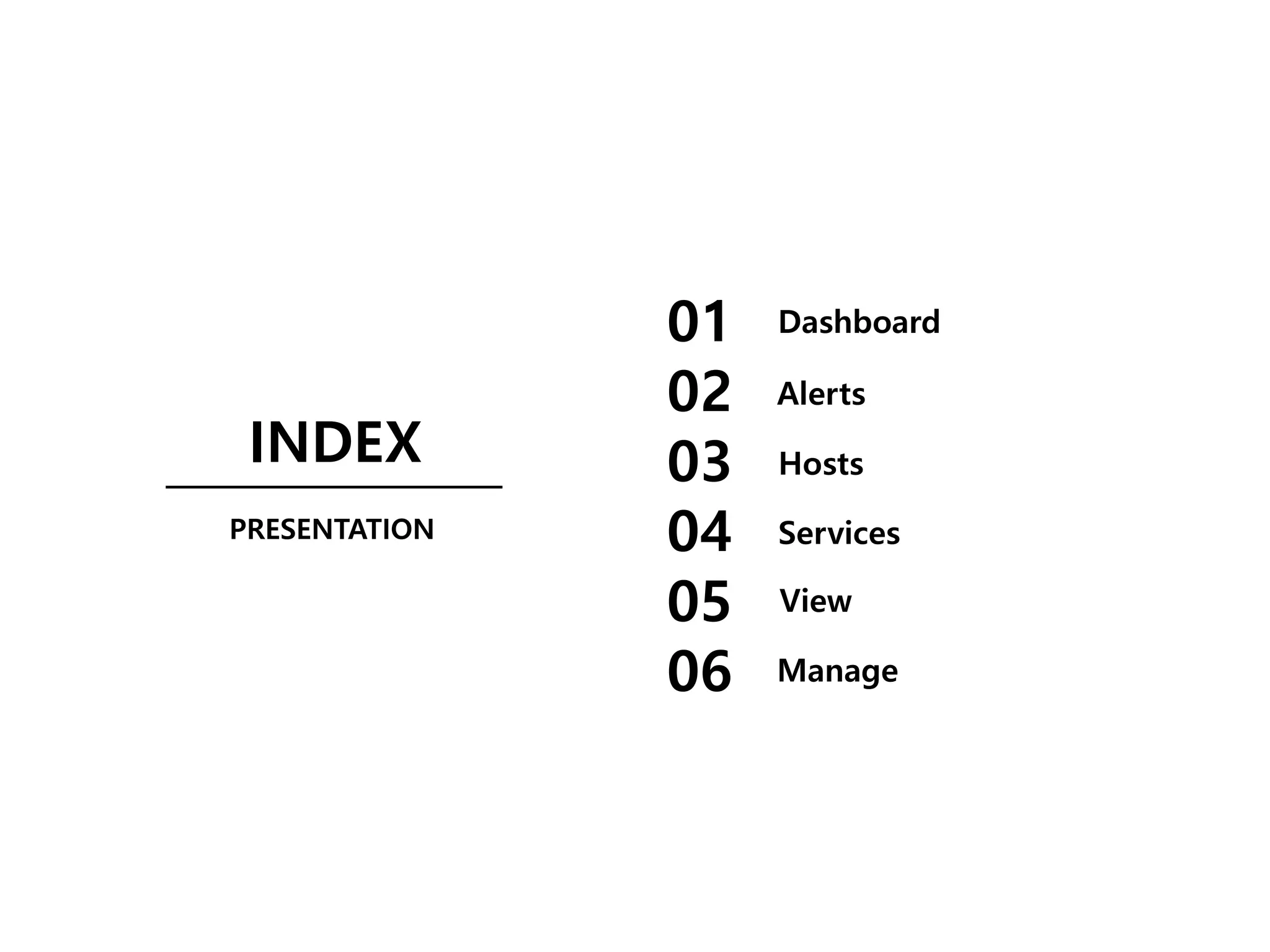 INDEX
01
02
03
04
05
06
Dashboard
Alerts
Hosts
Services
View
Manage
 