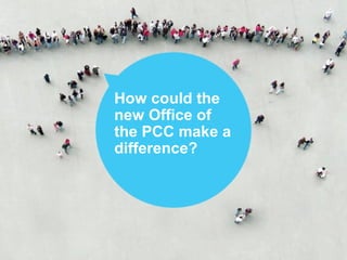 How could the
new Office of
the PCC make a
difference?
 