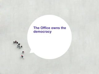 The Office owns the
democracy
 