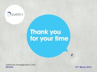 catherine.howe@public-i.info
APACE                          27th March 2012
 