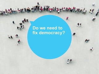 Do we need to
fix democracy?
 