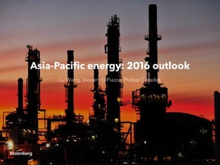 Asia-Pacific energy: 2016 outlook
Lu Wang, Vincent G Piazza, Philipp Chladek
Bloomberg Intelligence analysts
 