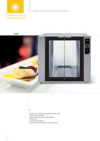 2120
Корпус изготовлен из нержавеющей стали
Стеклянные дверцы
Механическая панель управления
Термостат
Ручной залив воды
Регулировка положения направляющих
APR8AB
Пароконвектоматы и
конвекционные печи
Шкафы расстоечные и аксессуары
 