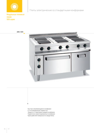 4746
Быстро нагревающиеся конфорки
6-ти позиционный термостат
Защита от перегрева каждой конфорки
Герметично вмонтированные конфорки
Края рабочей поверхности закруглены
APRE-129FE
Модульные тепловые
линии
900 серия
Плиты электрические со стандартными конфорками
 