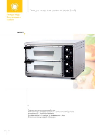 7170
AMS2 ECO
Печи для пиццы
Электрические и
газовые
Печи для пиццы электрические (серия Small)
Лицевая панель из нержавеющей стали
Рабочая камера изготовлена из стали с алюминиевым покрытием
Материал пода - огнеупорный камень
Боковые панели изготовлены из нержавеющей стали
Встроенное освещение рабочей камеры
 