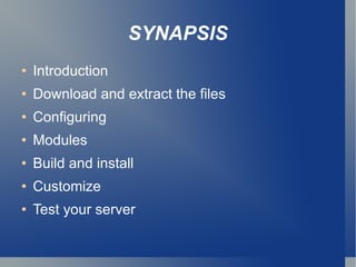 SYNAPSIS Introduction Download and extract the files Configuring Modules Build and install Customize Test your server 