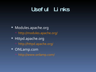 Useful Links Modules.apache.org http://modules.apache.org/   Httpd.apache.org http://httpd.apache.org/   ONLamp.com http://www.onlamp.com/   