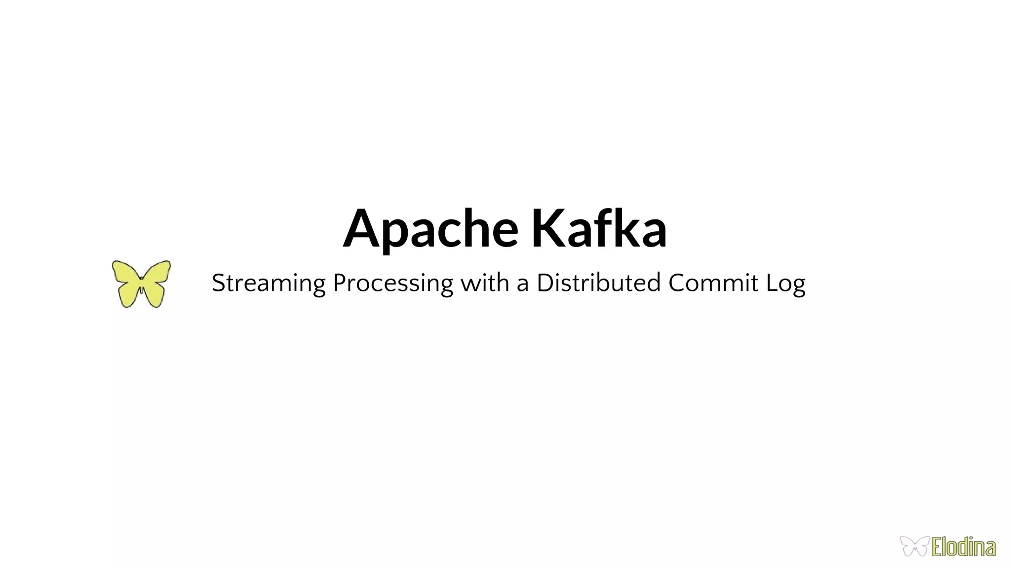 Streaming Processing with a Distributed Commit Log Apache Kafka 