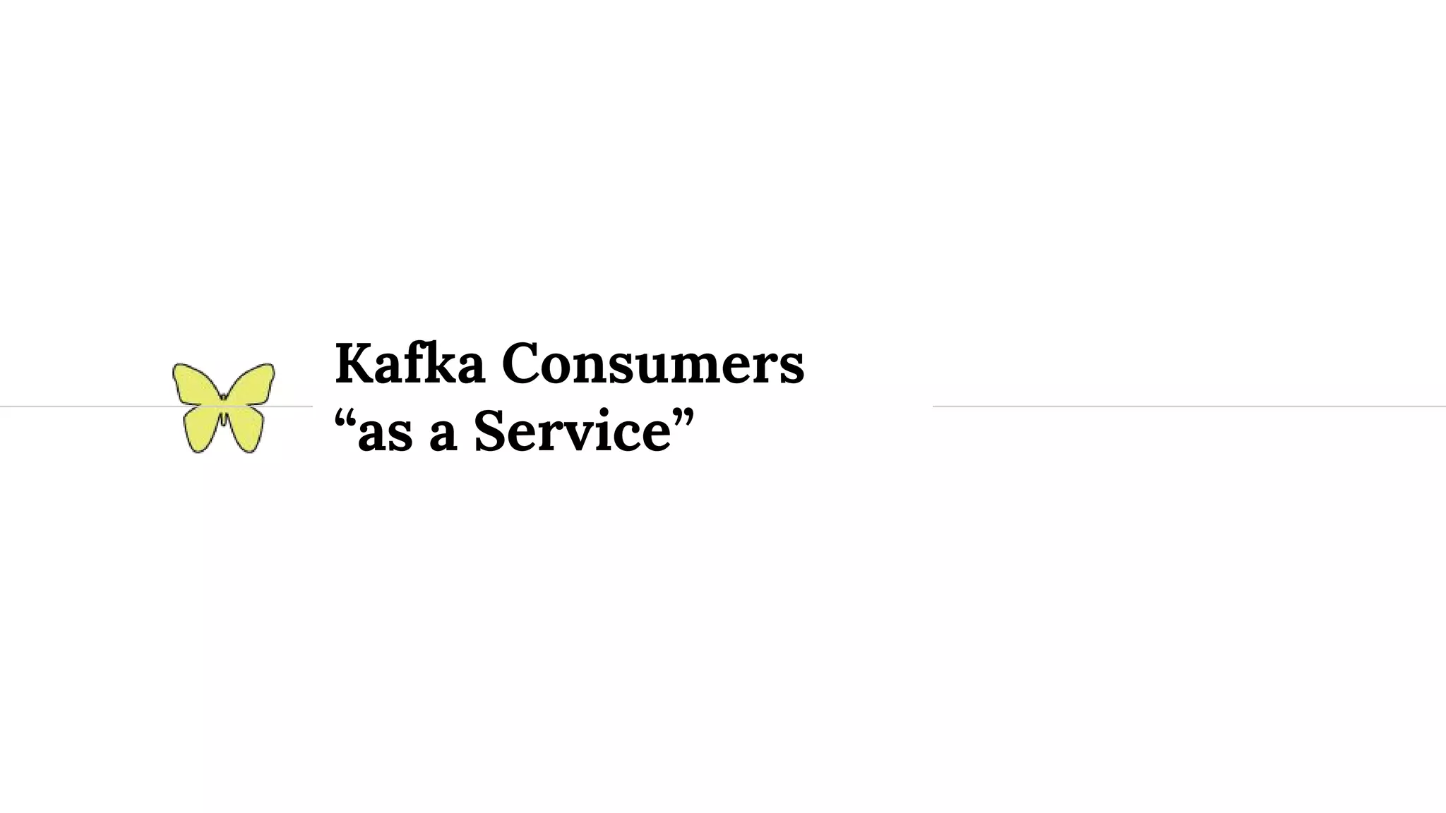Kafka Consumers “as a Service” 