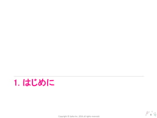 Copyright © Spika Inc. 2016 all rights reserved.
1. はじめに
4
 