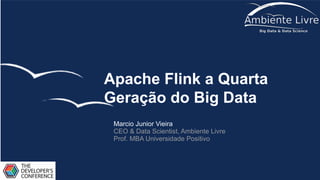 Apache Flink a Quarta
Geração do Big Data
Marcio Junior Vieira
CEO & Data Scientist, Ambiente Livre
Prof. MBA Universidade Positivo
 