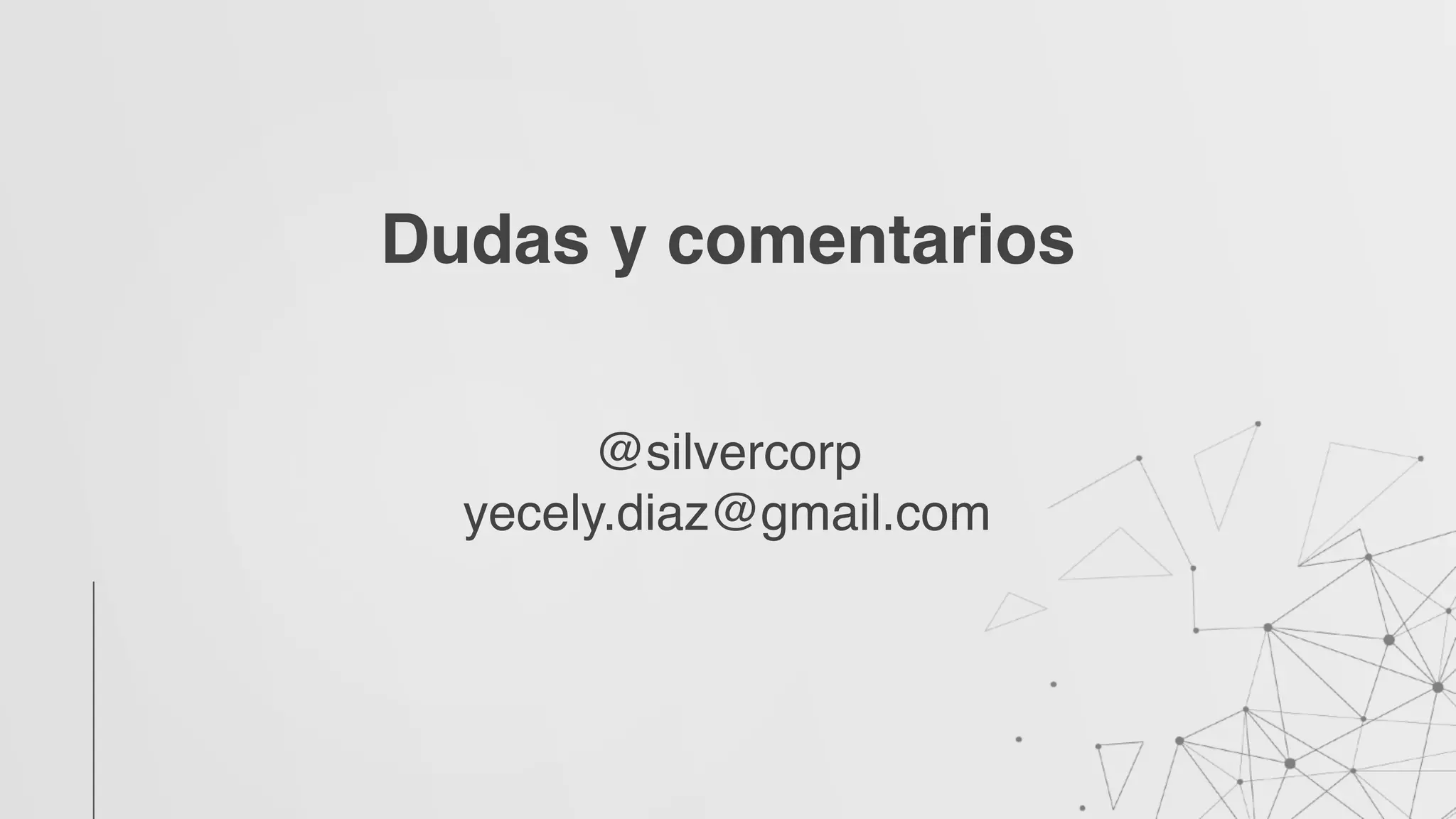 Dudas y comentarios
@silvercorp
yecely.diaz@gmail.com
 