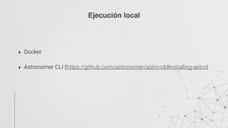 ‣ Docker
‣ Astronomer CLI (https://github.com/astronomer/astro-cli#installing-astro)
 
Ejecución local
 