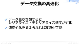 Apache Arrow#ArrowTokyo Powered by Rabbit 2.2.2
データ交換の高速化
データ量が増加すると
シリアライズ・デシリアライズ速度が劣化
✓
速度劣化を抑えられれば高速化可能✓
 