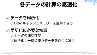 Apache Arrow#ArrowTokyo Powered by Rabbit 2.2.2
各データの計算の高速化
データを局所化
CPUのキャッシュメモリーを活用できる✓
✓
局所化に必要な知識
データの使われ方✓
局所化：一緒に使うデータを近くに置く✓
✓
 