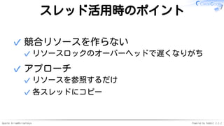 Apache Arrow#ArrowTokyo Powered by Rabbit 2.2.2
スレッド活用時のポイント
競合リソースを作らない
リソースロックのオーバーヘッドで遅くなりがち✓
✓
アプローチ
リソースを参照するだけ✓
各スレッドにコピー✓
✓
 