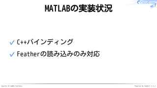 Apache Arrow#ArrowTokyo Powered by Rabbit 2.2.2
MATLABの実装状況
C++バインディング✓
Featherの読み込みのみ対応✓
 