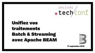 Unifiez vos
traitements
Batch & Streaming
avec Apache BEAM
17 septembre 2019
 