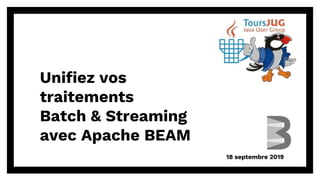 Unifiez vos
traitements
Batch & Streaming
avec Apache BEAM
18 septembre 2019
 
