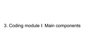 3. Coding module I: Main components
 