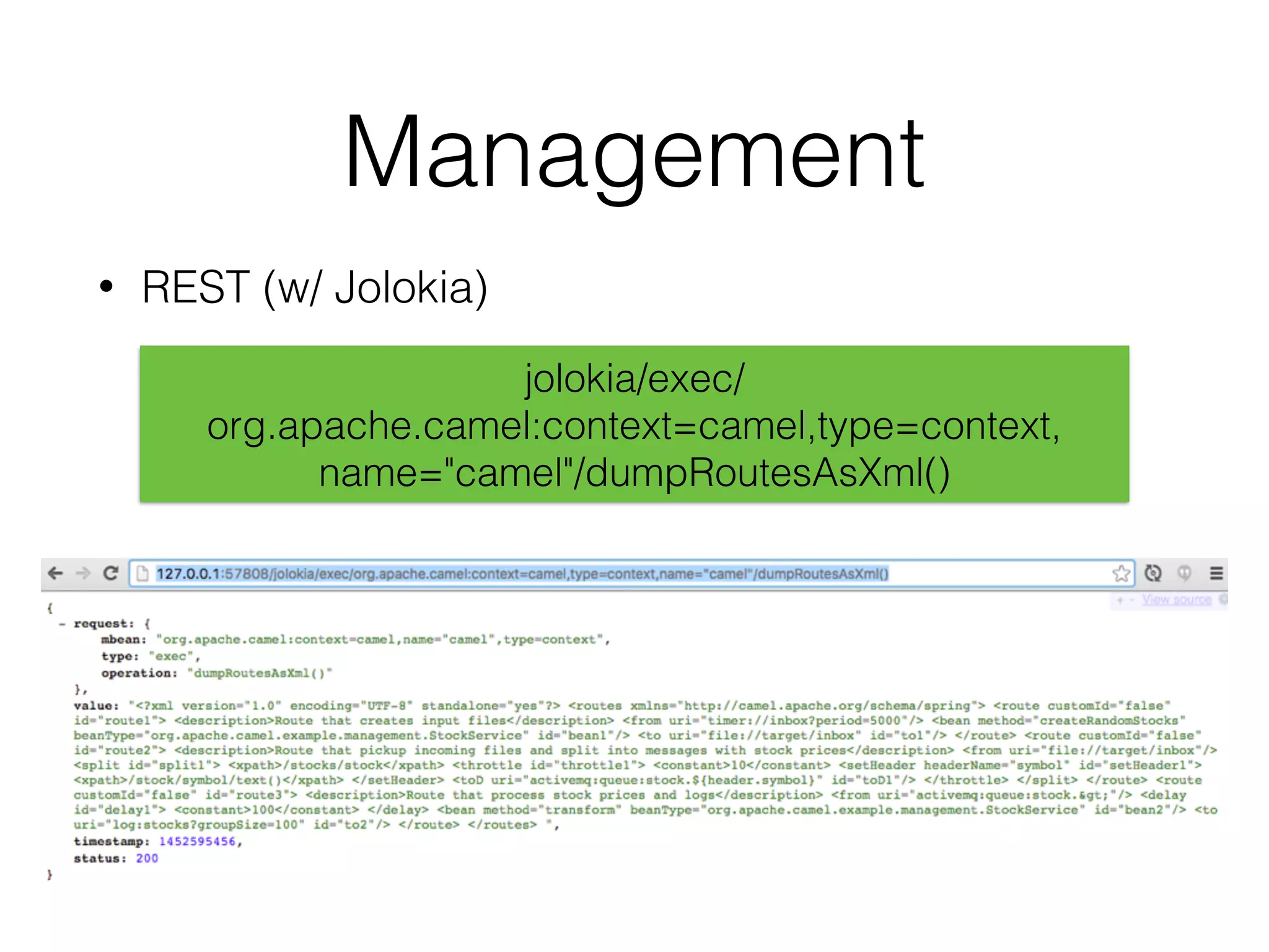 Management
• REST (w/ Jolokia)
jolokia/exec/
org.apache.camel:context=camel,type=context, 
name="camel"/dumpRoutesAsXml()
 