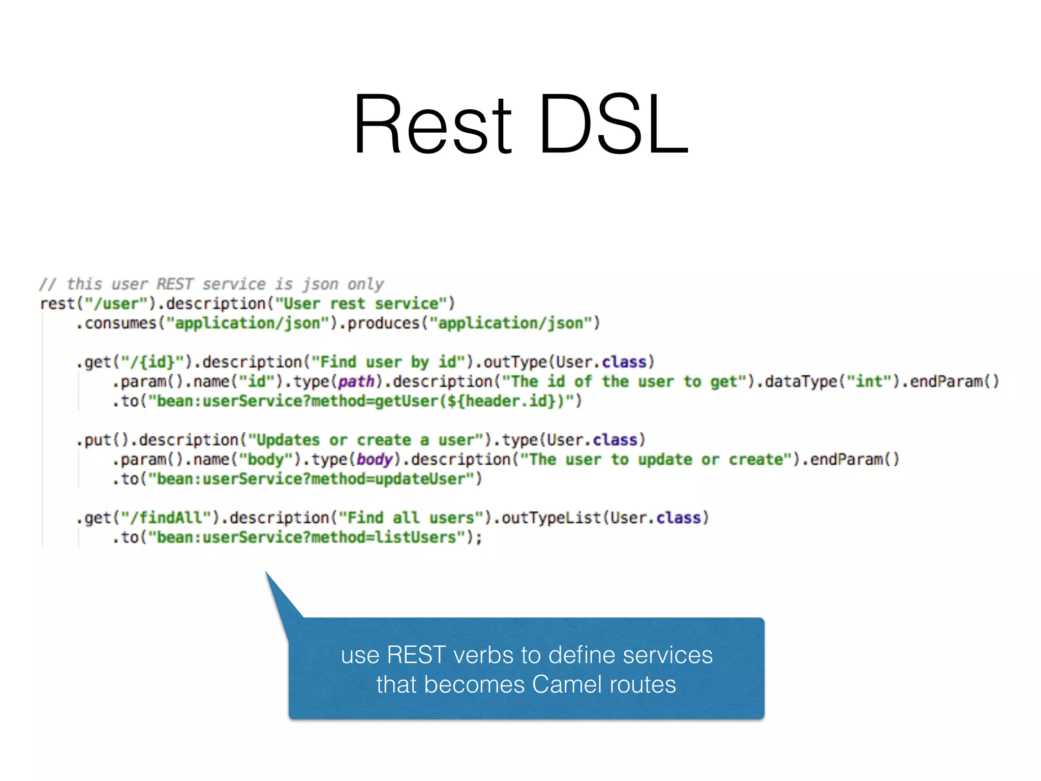Rest DSL
use REST verbs to deﬁne services
that becomes Camel routes
 