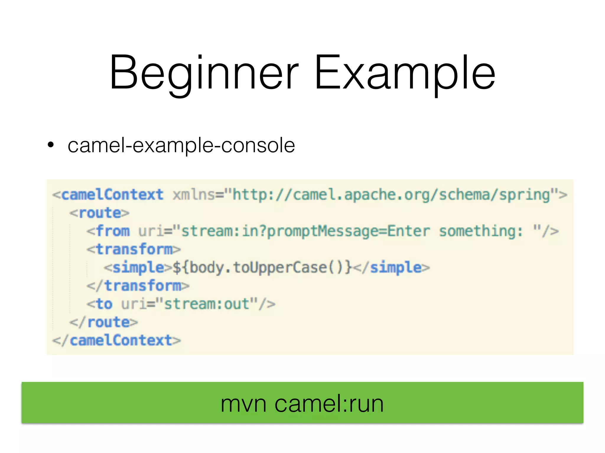 Beginner Example
• camel-example-console
mvn camel:run
 