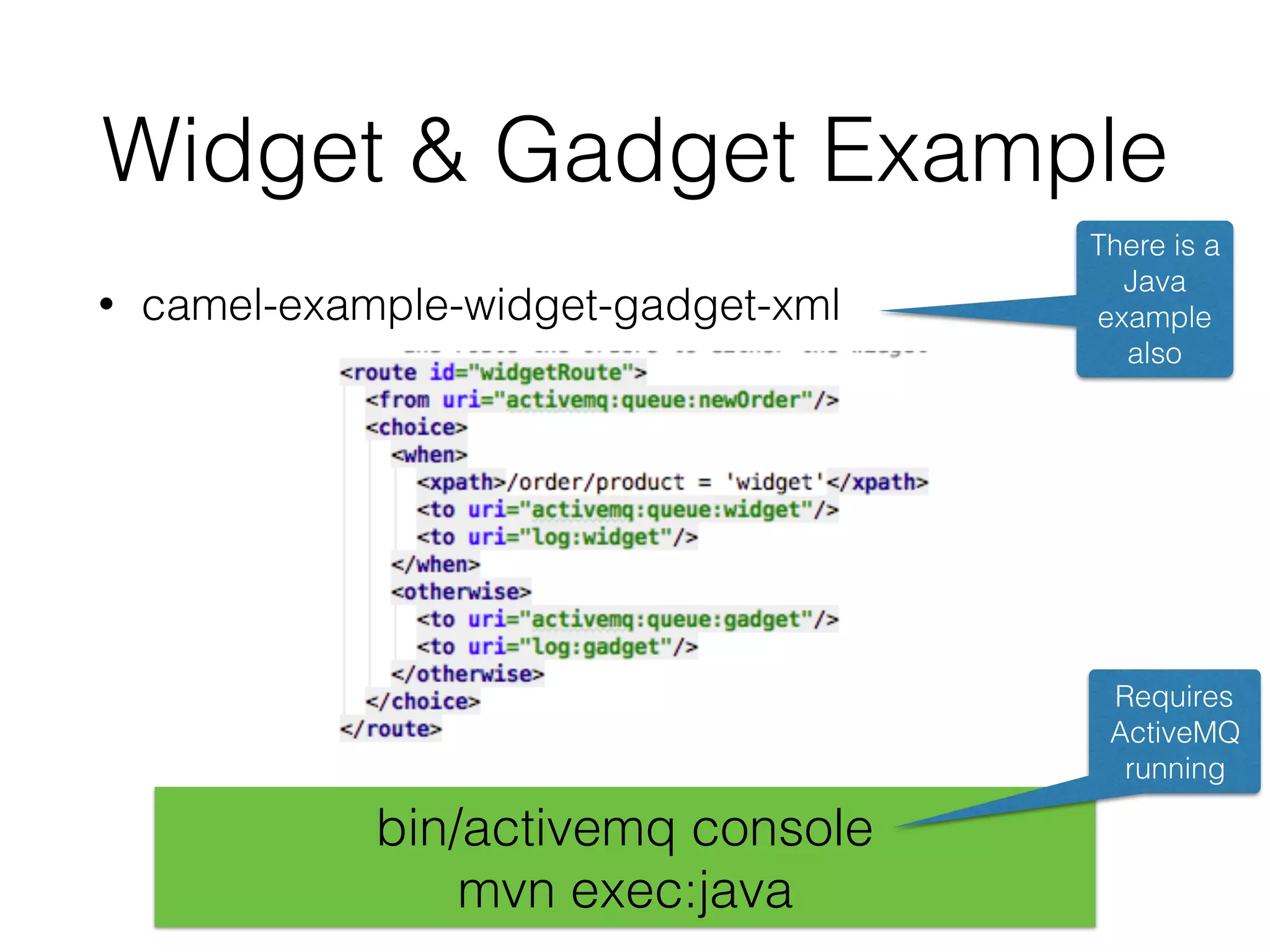 Widget & Gadget Example
• camel-example-widget-gadget-xml
bin/activemq console
mvn exec:java
There is a
Java
example
also
Requires
ActiveMQ
running
 