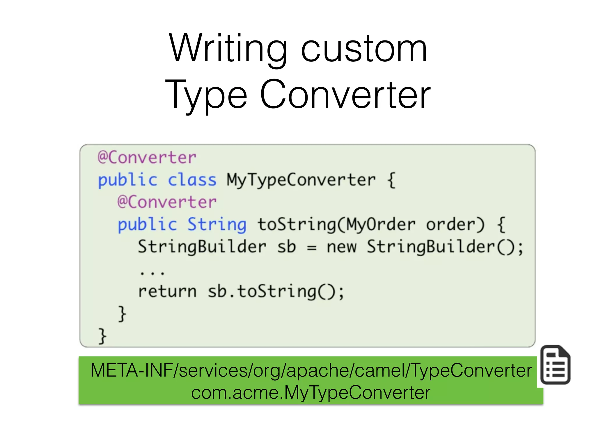 Writing custom 
Type Converter
META-INF/services/org/apache/camel/TypeConverter
com.acme.MyTypeConverter
 