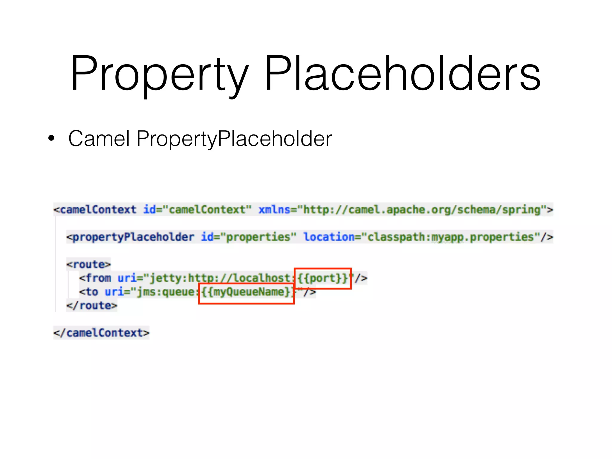 • Camel PropertyPlaceholder
Property Placeholders
 