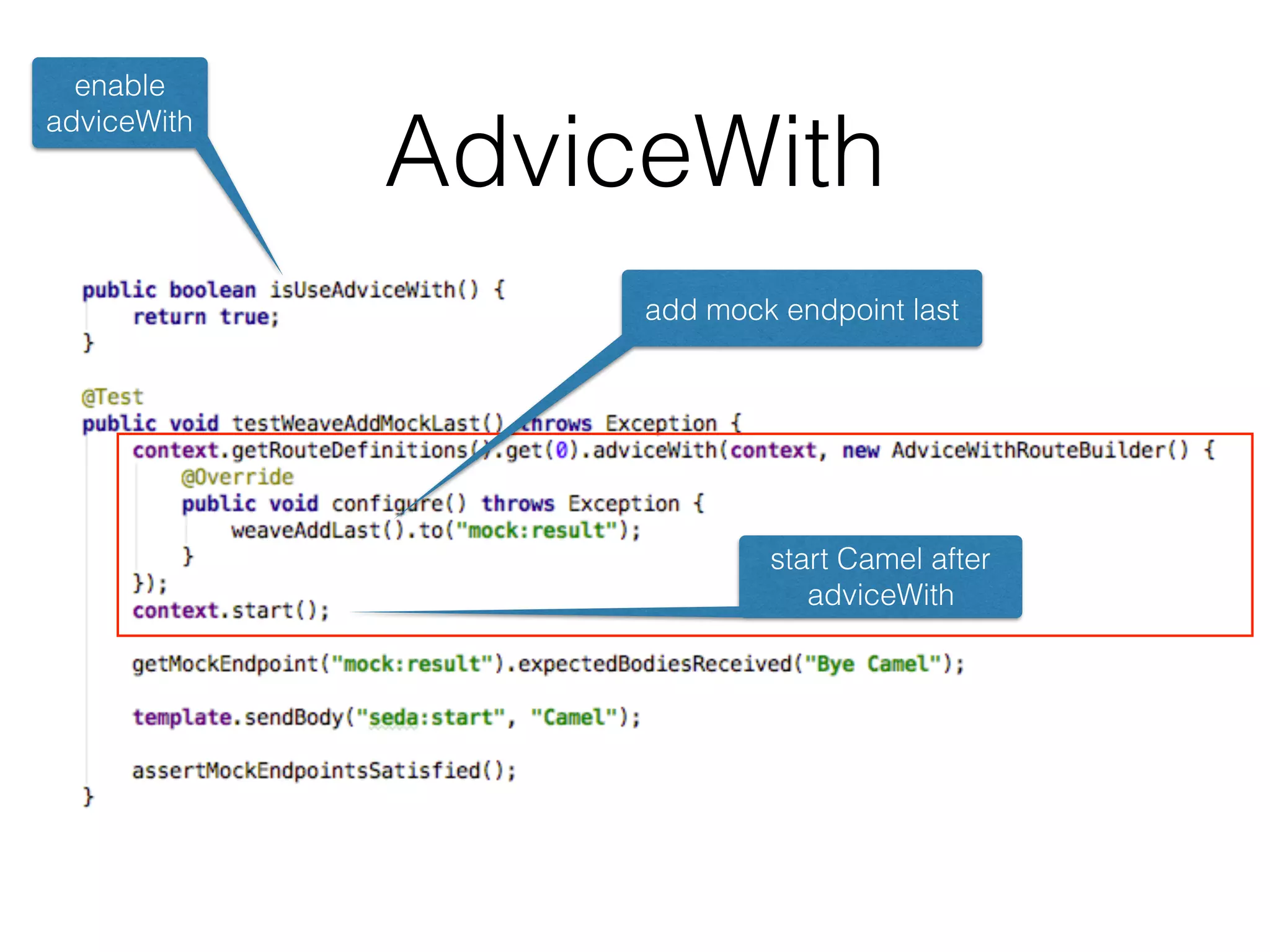 AdviceWith
enable
adviceWith
add mock endpoint last
start Camel after
adviceWith
 