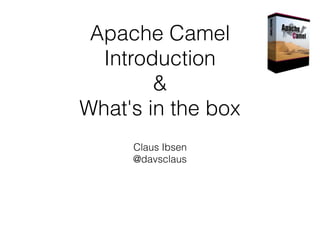 Apache Camel 
Introduction
&
What's in the box
Claus Ibsen
@davsclaus
 