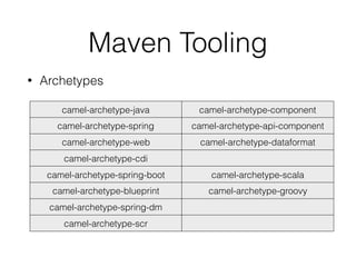 Maven Tooling
• Archetypes
camel-archetype-java camel-archetype-component
camel-archetype-spring camel-archetype-api-component
camel-archetype-web camel-archetype-dataformat
camel-archetype-cdi
camel-archetype-spring-boot camel-archetype-scala
camel-archetype-blueprint camel-archetype-groovy
camel-archetype-spring-dm
camel-archetype-scr
 