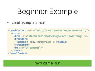 Beginner Example
• camel-example-console
mvn camel:run
 