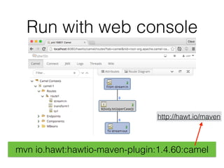 Run with web console
mvn io.hawt:hawtio-maven-plugin:1.4.60:camel
http://hawt.io/maven
 