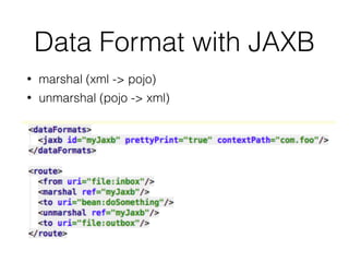 Data Format with JAXB
• marshal (xml -> pojo)
• unmarshal (pojo -> xml)
 
