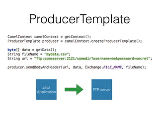 ProducerTemplate
FTP server
Java
Application
 