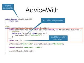 AdviceWith
enable
adviceWith
add mock endpoint last
start Camel after
adviceWith
 