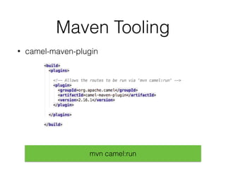 Maven Tooling
• fabric8-camel-maven-plugin
mvn fabric8-camel:validate
http://fabric8.io/guide/camelMavenPlugin.html
Valida...