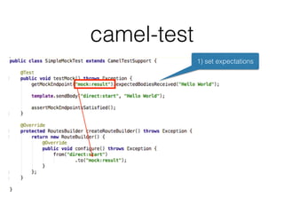 camel-test
1) set expectations
2) send message(s)
 