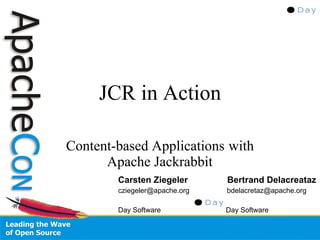 JCR in Action

Content-based Applications with
      Apache Jackrabbit
        Carsten Ziegeler       Bertrand Delacreataz
        cziegeler@apache.org   bdelacretaz@apache.org

        Day Software           Day Software