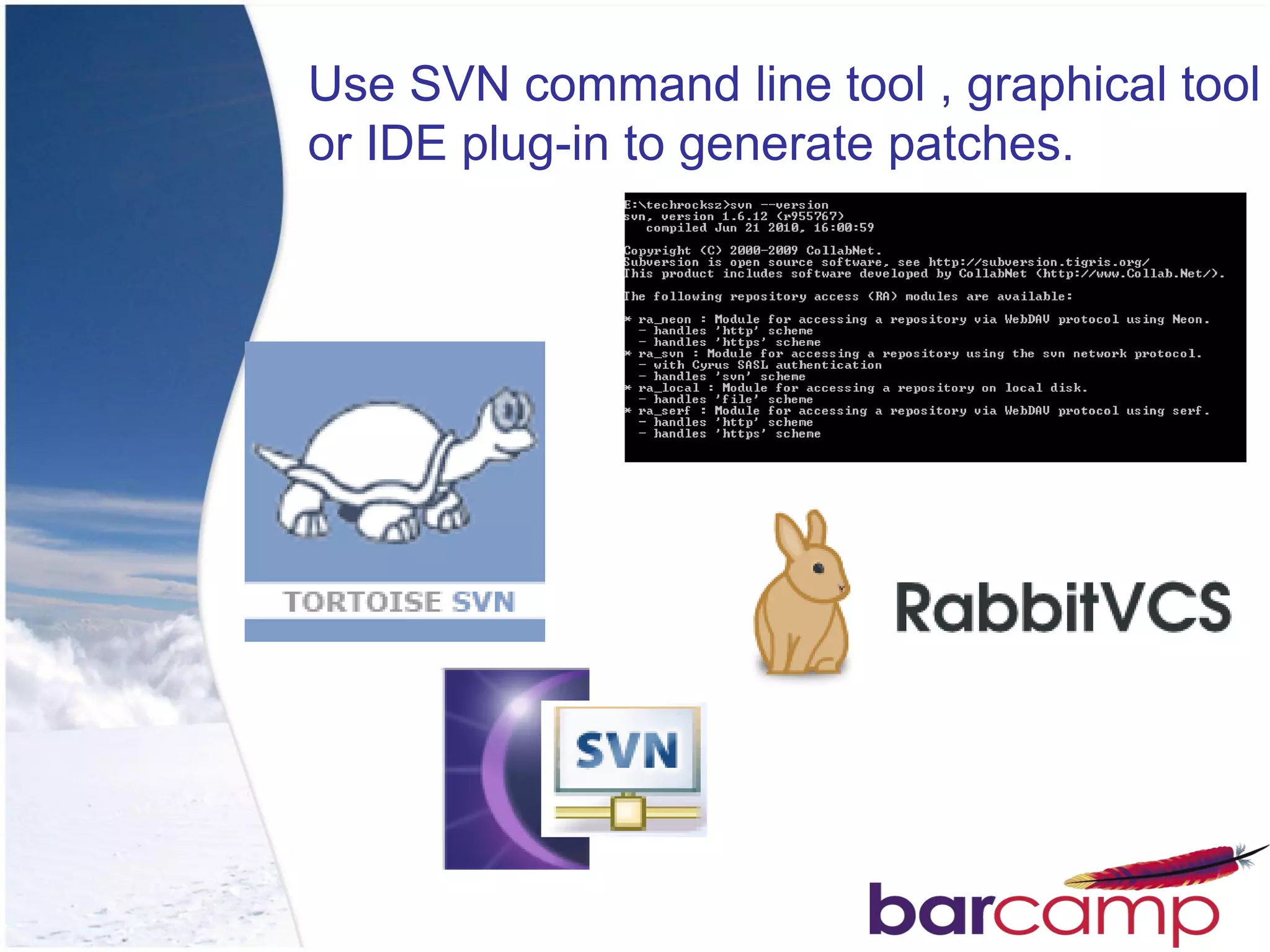 Use SVN command line tool , graphical tool
or IDE plug-in to generate patches.
 