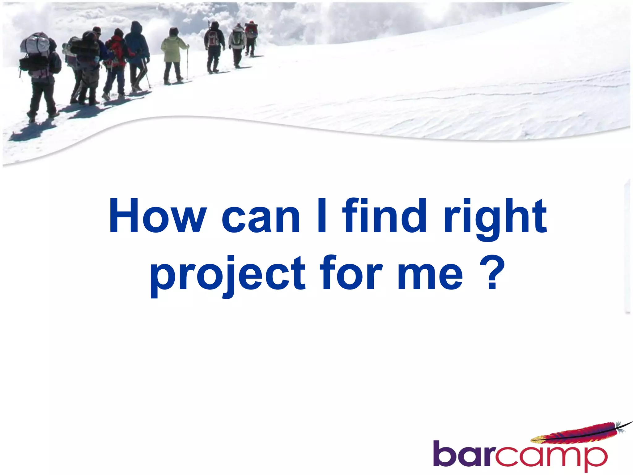 How can I find right
 project for me ?
 