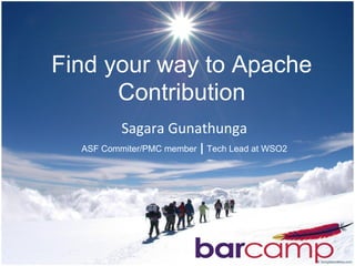 Find your way to Apache
      Contribution
         Sagara Gunathunga
  ASF Commiter/PMC member   | Tech Lead at WSO2
 